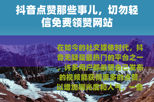 抖音点赞那些事儿，切勿轻信免费领赞网站