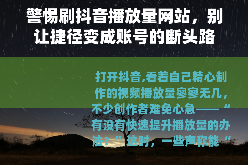 警惕刷抖音播放量网站，别让捷径变成账号的断头路