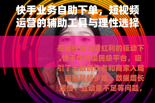 快手业务自助下单，短视频运营的辅助工具与理性选择