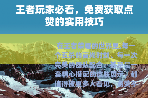 王者玩家必看，免费获取点赞的实用技巧