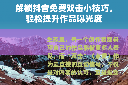 解锁抖音免费双击小技巧，轻松提升作品曝光度