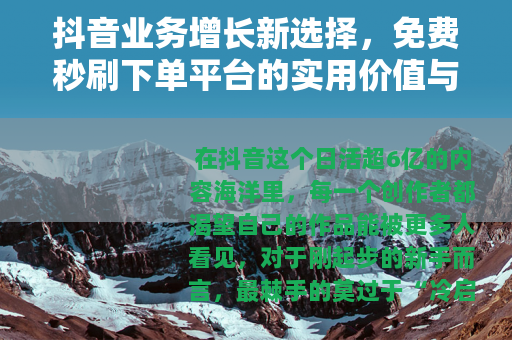 抖音业务增长新选择，免费秒刷下单平台的实用价值与正向助力