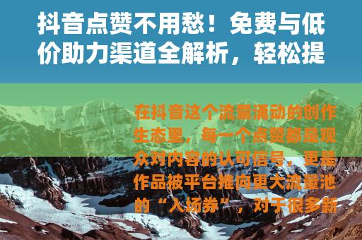 抖音点赞不用愁！免费与低价助力渠道全解析，轻松提升作品曝光