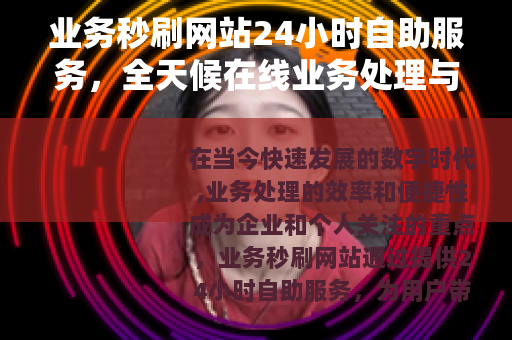 业务秒刷网站24小时自助服务，全天候在线业务处理与效率提升方案
