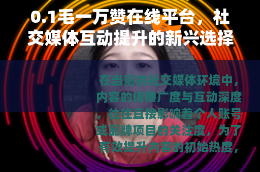 0.1毛一万赞在线平台，社交媒体互动提升的新兴选择