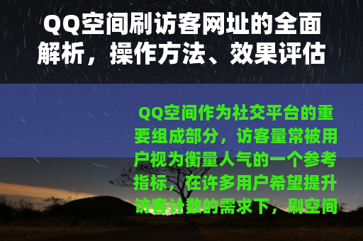 QQ空间刷访客网址的全面解析，操作方法、效果评估与使用建议
