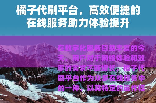 橘子代刷平台，高效便捷的在线服务助力体验提升