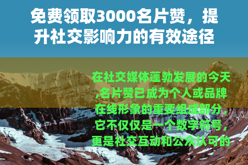 免费领取3000名片赞，提升社交影响力的有效途径