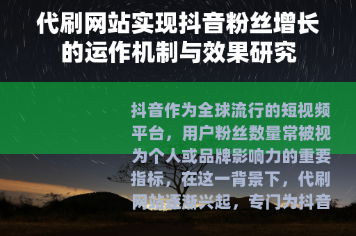 代刷网站实现抖音粉丝增长的运作机制与效果研究