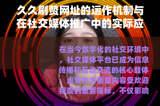 久久刷赞网址的运作机制与在社交媒体推广中的实际应用研究