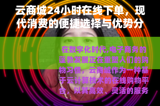 云商城24小时在线下单，现代消费的便捷选择与优势分析