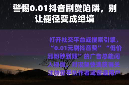 警惕0.01抖音刷赞陷阱，别让捷径变成绝境