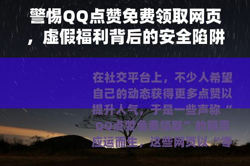 警惕QQ点赞免费领取网页，虚假福利背后的安全陷阱