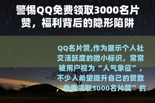 警惕QQ免费领取3000名片赞，福利背后的隐形陷阱