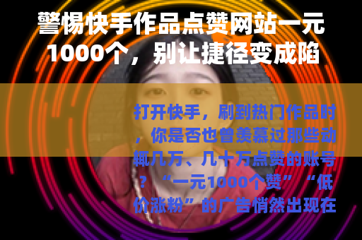 警惕快手作品点赞网站一元1000个，别让捷径变成陷阱