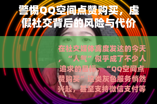 警惕QQ空间点赞购买，虚假社交背后的风险与代价