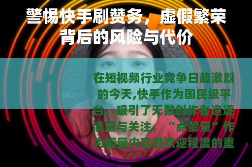 警惕快手刷赞务，虚假繁荣背后的风险与代价