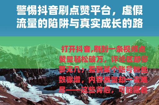 警惕抖音刷点赞平台，虚假流量的陷阱与真实成长的路径