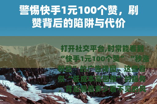 警惕快手1元100个赞，刷赞背后的陷阱与代价
