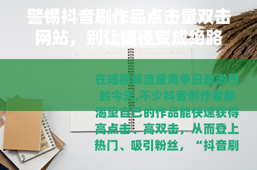 警惕抖音刷作品点击量双击网站，别让捷径变成绝路