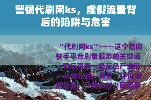警惕代刷网ks，虚假流量背后的陷阱与危害