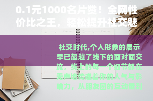 0.1元1000名片赞！全网性价比之王，轻松提升社交魅力