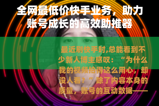 全网最低价快手业务，助力账号成长的高效助推器