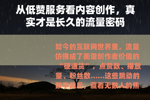 从低赞服务看内容创作，真实才是长久的流量密码