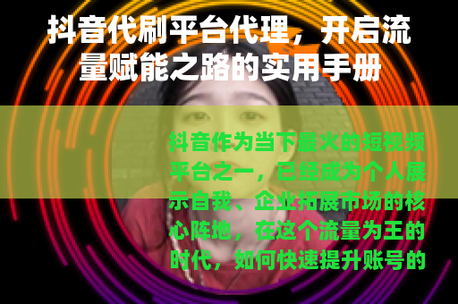抖音代刷平台代理，开启流量赋能之路的实用手册