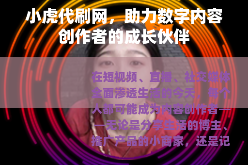 小虎代刷网，助力数字内容创作者的成长伙伴