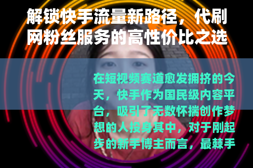 解锁快手流量新路径，代刷网粉丝服务的高性价比之选