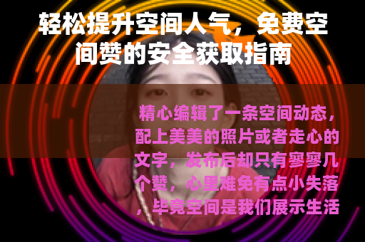 轻松提升空间人气，免费空间赞的安全获取指南