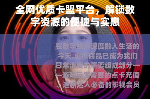 全网优质卡盟平台，解锁数字资源的便捷与实惠