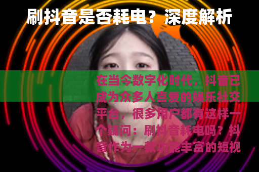 刷抖音是否耗电？深度解析