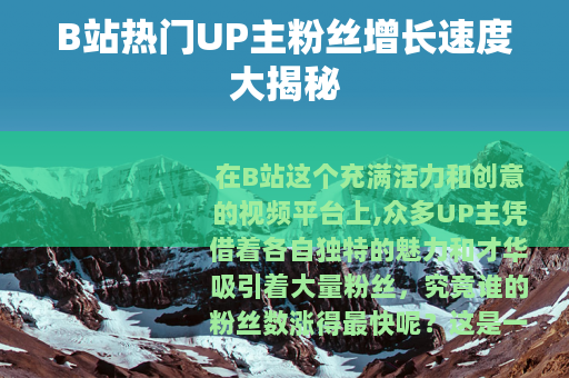 B站热门UP主粉丝增长速度大揭秘