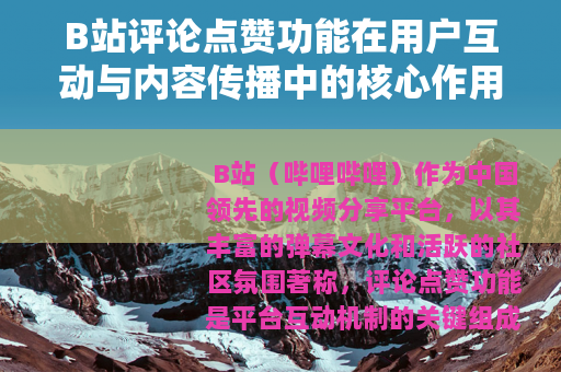 B站评论点赞功能在用户互动与内容传播中的核心作用分析