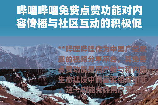 哔哩哔哩免费点赞功能对内容传播与社区互动的积极促进作用分析