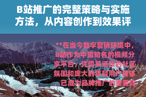 B站推广的完整策略与实施方法，从内容创作到效果评估的全面解析