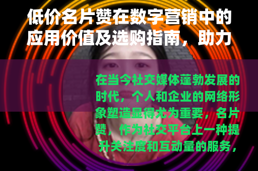 低价名片赞在数字营销中的应用价值及选购指南，助力个人与企业成长