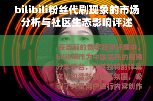 bilibili粉丝代刷现象的市场分析与社区生态影响评述