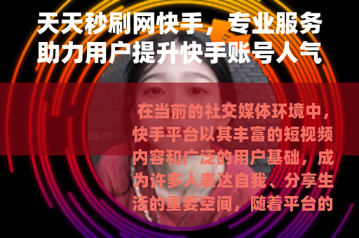 天天秒刷网快手，专业服务助力用户提升快手账号人气与互动效果