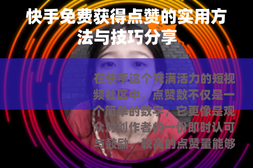快手免费获得点赞的实用方法与技巧分享