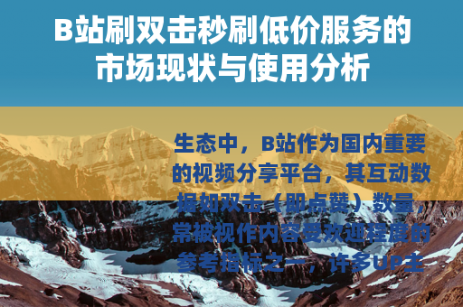 B站刷双击秒刷低价服务的市场现状与使用分析