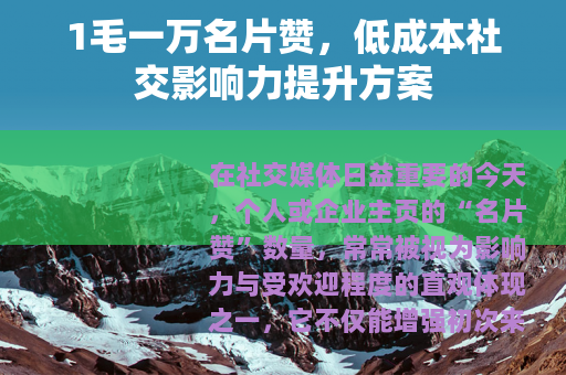 1毛一万名片赞，低成本社交影响力提升方案