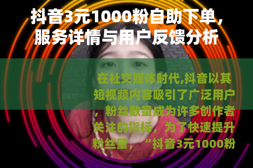 抖音3元1000粉自助下单，服务详情与用户反馈分析