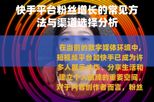 快手平台粉丝增长的常见方法与渠道选择分析