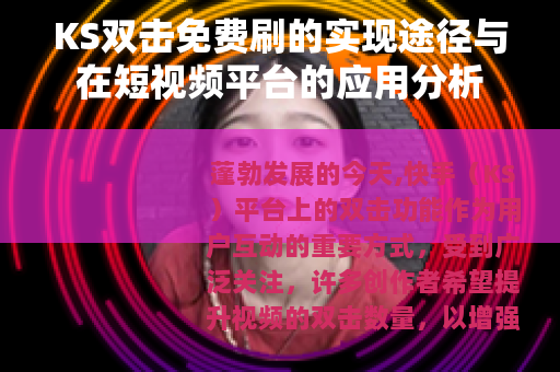 KS双击免费刷的实现途径与在短视频平台的应用分析