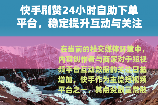快手刷赞24小时自助下单平台，稳定提升互动与关注