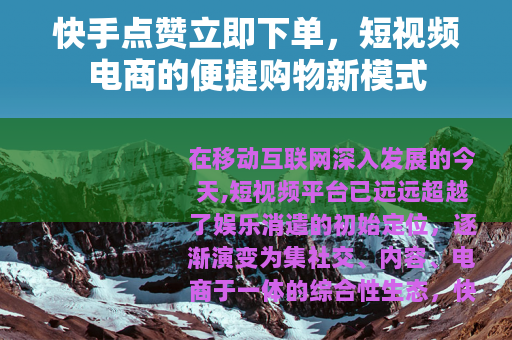 快手点赞立即下单，短视频电商的便捷购物新模式