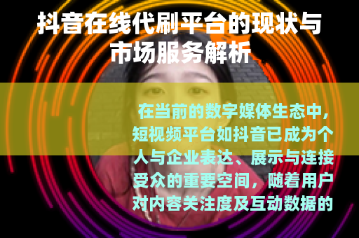 抖音在线代刷平台的现状与市场服务解析
